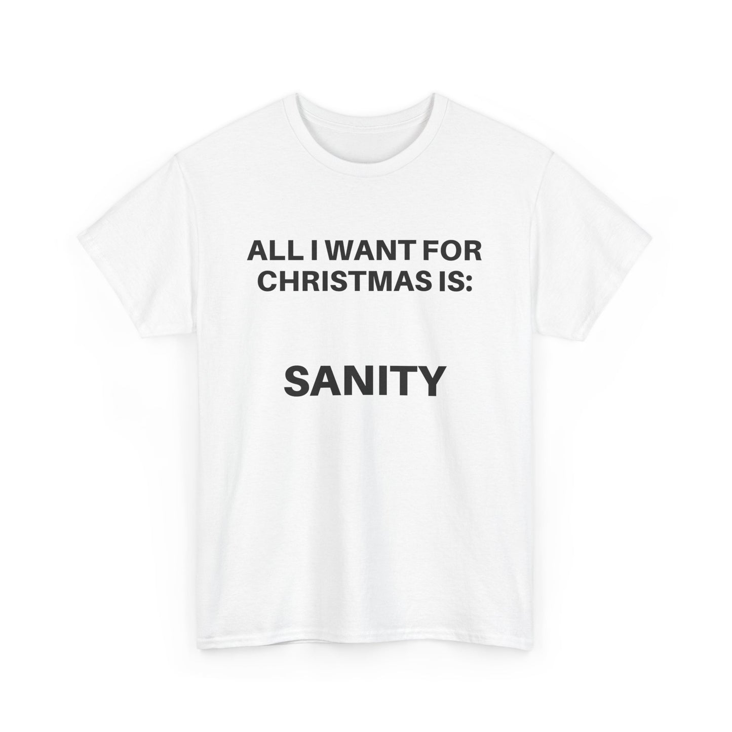 All I Want for Christmas Is Sanity Unisex Tee - Holiday Humor Shirt, Christmas Gift, Funny Tee, Casual Wear, Gift for Her/Him