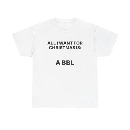 All I Want for Christmas Is: A BBL Unisex Heavy Cotton Tee, Funny Graphic Tee, Holiday Gift, Christmas Apparel, Casual Wear, Trendy T-Shirt