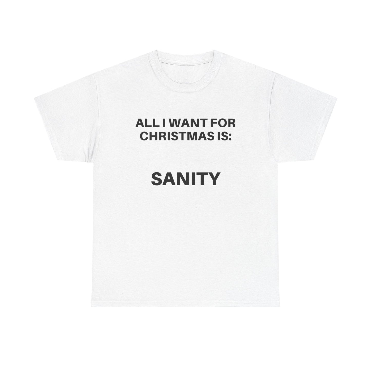 All I Want for Christmas Is Sanity Unisex Tee - Holiday Humor Shirt, Christmas Gift, Funny Tee, Casual Wear, Gift for Her/Him