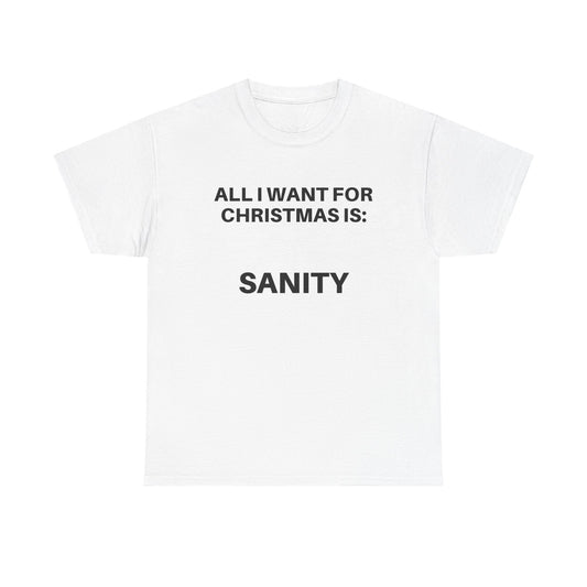 All I Want for Christmas Is Sanity Unisex Tee - Holiday Humor Shirt, Christmas Gift, Funny Tee, Casual Wear, Gift for Her/Him