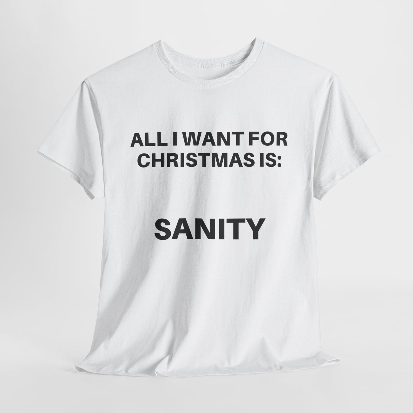 All I Want for Christmas Is Sanity Unisex Tee - Holiday Humor Shirt, Christmas Gift, Funny Tee, Casual Wear, Gift for Her/Him
